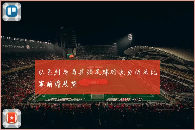 以色列与马其顿足球对决分析及比赛前瞻展望