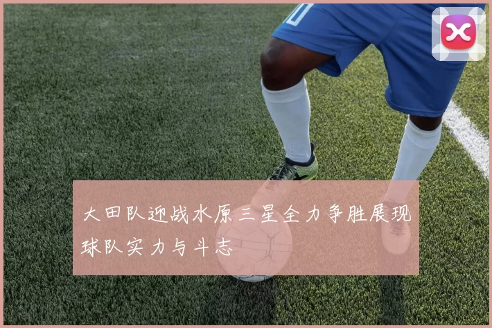 大田队迎战水原三星全力争胜展现球队实力与斗志