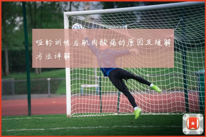 哑铃训练后肌肉酸痛的原因及缓解方法详解